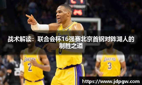 战术解读：联合会杯16强赛北京首钢对阵湖人的制胜之道