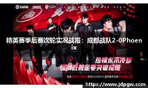 精英赛季后赛次轮实况战报：成都战队2-0Phoenix