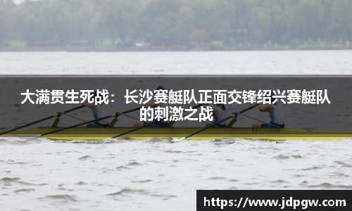 大满贯生死战：长沙赛艇队正面交锋绍兴赛艇队的刺激之战
