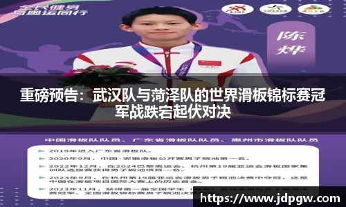 重磅预告：武汉队与菏泽队的世界滑板锦标赛冠军战跌宕起伏对决